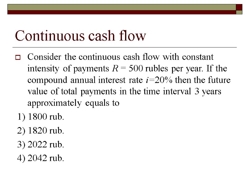 Continuous cash flow Consider the continuous cash flow with constant intensity of payments R